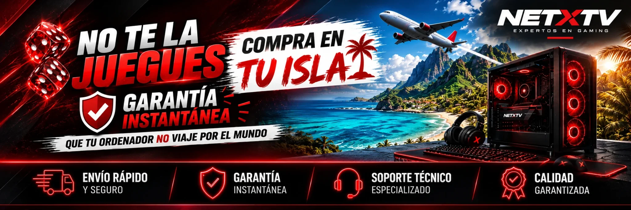 No te la juegues: compra en tu isla con NETXTV. Que tu ordenador no viaje por el mundo. Envío rápido y seguro, garantía instantánea, soporte técnico especializado y calidad garantizada.